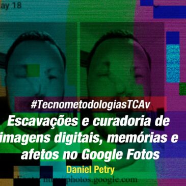 #TecnometodologiasTcav: Escavações e curadoria de imagens digitais, memórias e afetos no Google Fotos