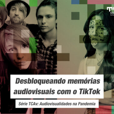 Audiovisualidades na Pandemia – Desbloqueando memórias audiovisuais com o TikTok.