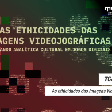 TCAv Indica – As Ethicidades das Imagens Videojográficas: Aplicando Analítica Cultural em Jogos Digitais