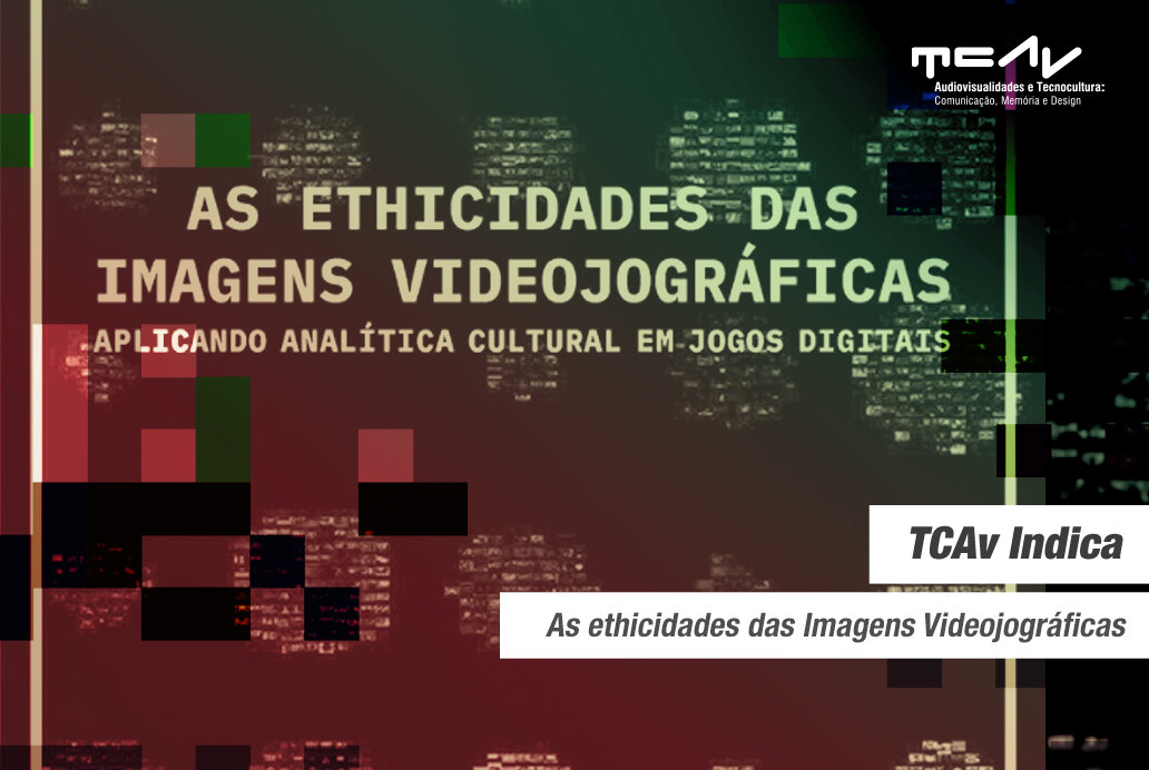 TCAv Indica – As Ethicidades das Imagens Videojográficas: Aplicando Analítica Cultural em Jogos Digitais