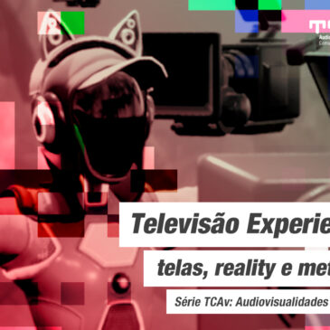 Televisão Experiencial: telas, reality e metaverso