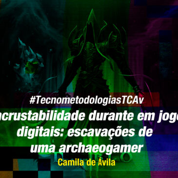 #TecnometodologiasTCAv: A incrustabilidade durante em jogos digitais: escavações de uma archaeogamer